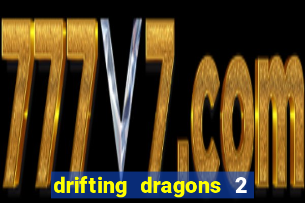 drifting dragons 2 temporada drifting dragons vai ter